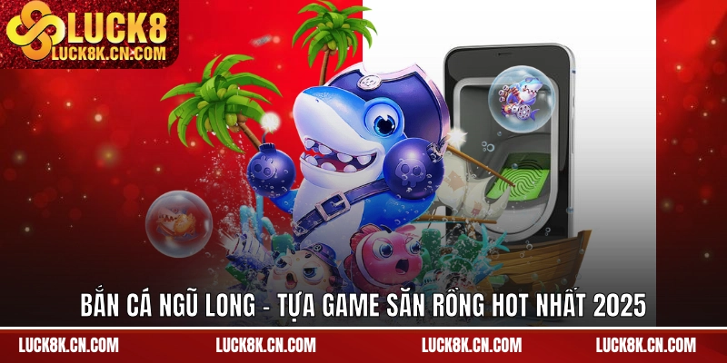 Bắn cá Ngũ Long - Tựa game săn rồng hot nhất 2025
