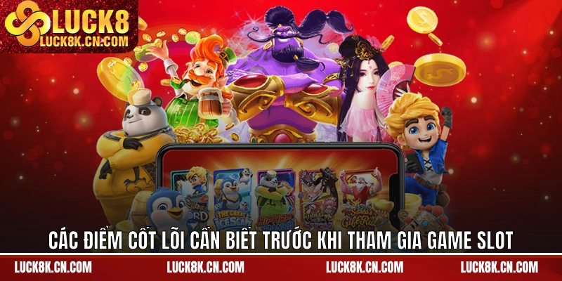 Các điểm cốt lõi cần biết trước khi tham gia game slot
