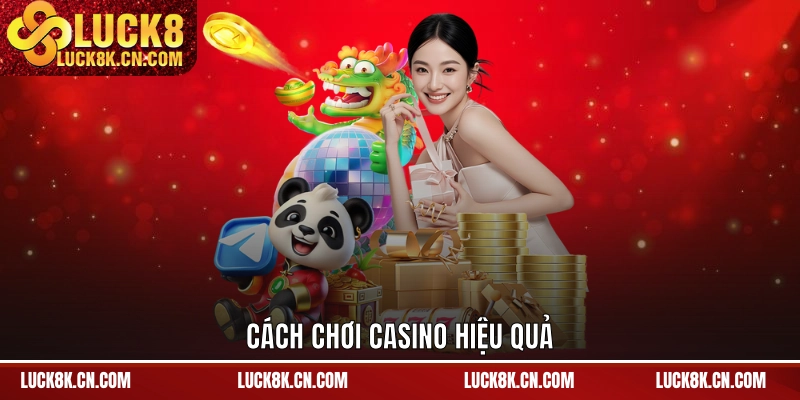 Bí quyết chơi hiệu quả tại casino LUCK8