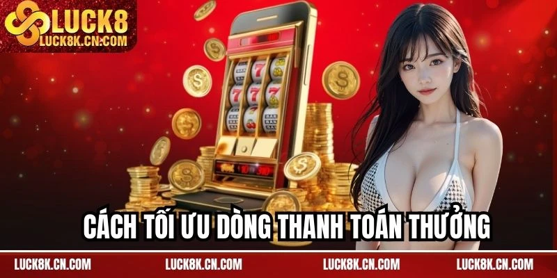 Cách tối ưu dòng thanh toán thưởng