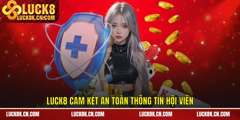 LUCK8 cam kết an toàn thông tin hội viên