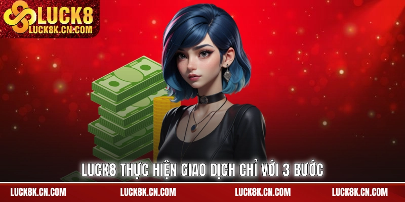 LUCK8 thực hiện giao dịch chỉ với 3 bước