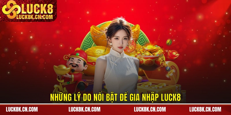 Những lý do nổi bật để gia nhập LUCK8