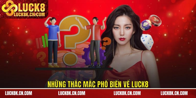 Những thắc mắc phổ biến về LUCK8