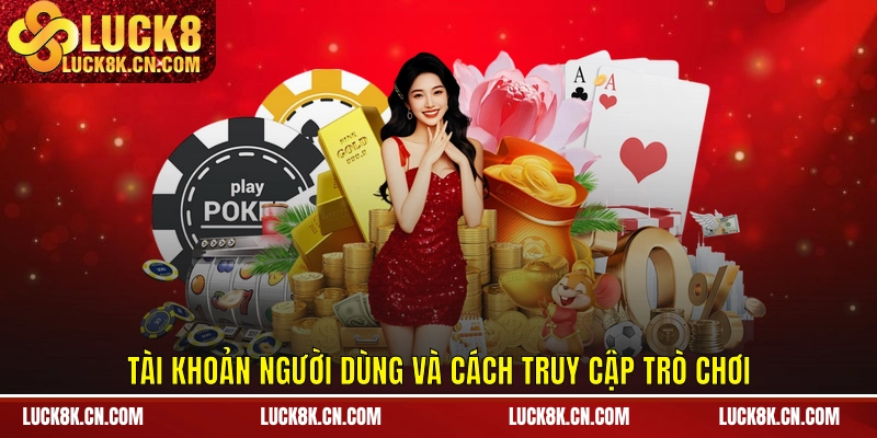 Tài khoản người dùng và cách truy cập trò chơi