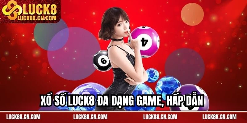 Xổ số LUCK8 đa dạng game, hấp dẫn